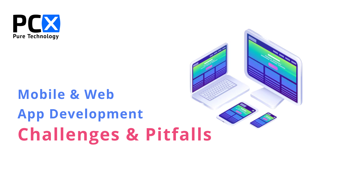 Challenges and Pitfalls of Mobile and Web Application Development
